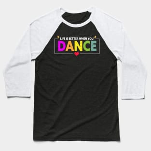 Life is better when you dance Baseball T-Shirt